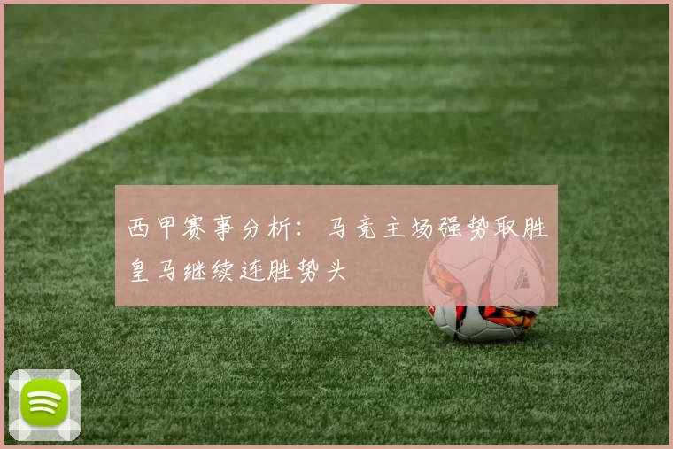 西甲赛事分析：马竞主场强势取胜皇马继续连胜势头